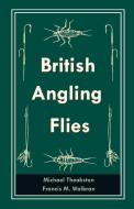 British Angling Flies di Michael Theakston, Francis M. Walbran edito da Read Country Books