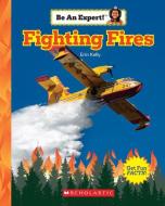 Fighting Fires (be An Expert!) di Erin Kelly edito da Scholastic Inc.