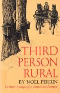 Third Person Rural: Further Essays of a Sometime Farmer di Noel Perrin edito da David R. Godine Publisher