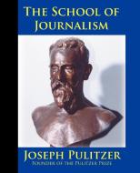 The School of Journalism in Columbia University di Joseph Pulitzer, Horace White edito da Inkling Books