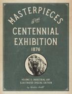 Masterpieces of the Centennial Exhibition 1876 Volume 2: Industrial Art Illustrated Special Edition di Walter Smith edito da ASME