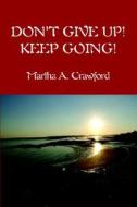 Don't Give Up! Keep Going! di Martha A Crawford edito da Fultus Corporation