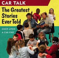 Car Talk: The Greatest Stories Ever Told: Once Upon a Car Fire di Ray Magliozzi, Tom Magliozzi edito da HighBridge Audio