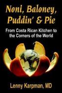 Noni Baloney, Puddin' & Pie: From Costa Rican Kitchen to the Corners of the World di Lenny Karpman edito da BOOKLOCKER.COM INC