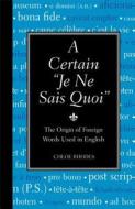 A Certain "Je Ne Sais Quoi": The Origin of Foreign Words Used in English di Chloe Rhodes edito da Reader's Digest Association