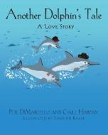 Another Dolphin's Tale, a Love Story di Gaile Harpan, Pete Dimarcello edito da PEPPERTREE PR