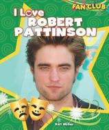 I Love Robert Pattinson di Kat Miller edito da Windmill Books