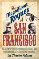 The Magnificent Rogues of San Francisco di Charles F. Adams edito da A SilverStowe Book