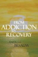 From Addiction To Recovery di Anita Van Besauw edito da Publishamerica