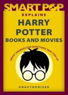 Smart Pop Explains Harry Potter Books and Movies di The Editors of Smart Pop edito da SMART POP