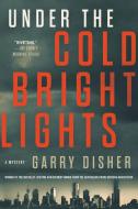 Under the Cold Bright Lights di Garry Disher edito da Soho Press
