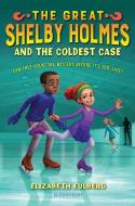 The Great Shelby Holmes and the Coldest Case di Elizabeth Eulberg edito da BLOOMSBURY