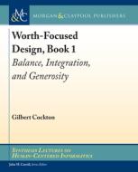 Worth-Focused Design, Book 1: Balance, Integration, and Generosity di Gilbert Cockton edito da MORGAN & CLAYPOOL