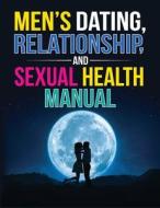 Men's Dating, Relationship, and Sexual Health Manual di Prg edito da Primedia eLaunch LLC