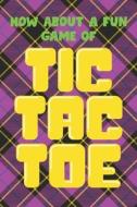 HOW ABOUT A FUN GAME OF TIC TAC TOE: TIC di PAPER GAMER edito da LIGHTNING SOURCE UK LTD