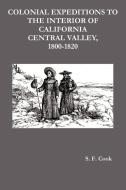 Colonial Expeditions to the Interior of California Central Valley, 1800-1820 di S. F. Cook edito da Oxford City Press