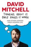 Thinking About It Only Makes It Worse di David Mitchell edito da Guardian Faber Publishing