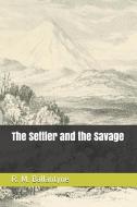 The Settler and the Savage di Robert Michael Ballantyne edito da INDEPENDENTLY PUBLISHED