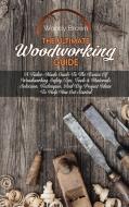 The Ultimate Woodworking Guide di Brown Woody Brown edito da Nicholas Tonazzi
