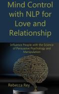 Mind Control with NLP for Love and Relationship di Rebecca Rey edito da REBECCA REY