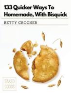 133 Quicker Ways To Homemade, With Bisquick di Betty Crocker edito da Global Book Company
