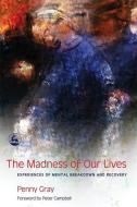 The Madness of Our Lives: Experiences of Mental Breakdown and Recovery di Penny Gray edito da PAPERBACKSHOP UK IMPORT