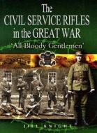 Civil Service Rifles in the Great War di Jill Knight edito da Pen & Sword Books Ltd