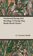 Greyhound Racing And Breeding (A Vintage Dog Books Breed Classic) di A. Croxton-Smith edito da Vintage Dog Books