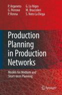 Production Planning in Production Networks: Models for Medium and Short-Term Planning di Pierluigi Argoneto, Giovanni Perrone, Paolo Renna edito da SPRINGER NATURE