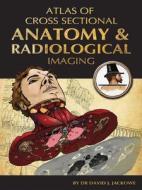 Atlas Of Cross Sectional Anatomy And Radiological Imaging di David J. Jackowe edito da Anshan Ltd