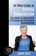 Six-Word Lessons on Effective Communication: 100 Lessons to Show up Well in Personal and Professional Communication di Jenni Butz edito da LIGHTNING SOURCE INC