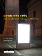 Markets In The Making - Rethinking Competition, Goods, And Innovation di Michel Callon, Olivia Custer, Martha Poon edito da Zone Books