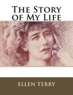 The Story of My Life di Ellen Terry edito da Createspace Independent Publishing Platform