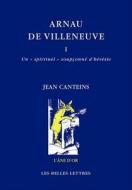 Arnau de Villeneuve: I. Un Spirituel Soupconne d'Heresie di Jean Canteins edito da LES BELLES LETTRES