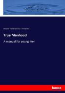 True Manhood di Benjamin Franklin Decosta, E. R Shepherd edito da hansebooks