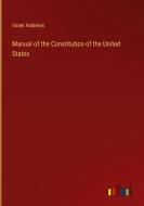 Manual of the Constitution of the United States di Israel Andrews edito da Outlook Verlag