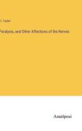 Paralysis, and Other Affections of the Nerves di H. Taylor edito da Anatiposi Verlag