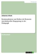 Kommunikation Und Kultur Als Elemente Interkultureller Begegnung In Der P Dagogik di Johannes Alisch edito da Grin Publishing