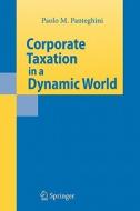 Corporate Taxation in a Dynamic World di Paolo M. Panteghini edito da Springer Berlin Heidelberg
