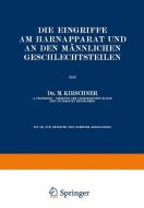 Die Eingriffe am Harnapparat und an den Männlichen Geschlechtsteilen di M. Kirschner edito da Springer Berlin Heidelberg
