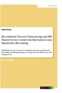 Recruitment Process Outsourcing und HR Shared Service Centers als Alternativen zum klassischen Recruiting di John Perez edito da GRIN Publishing
