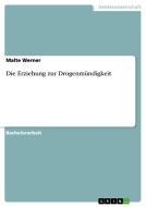 Die Erziehung zur Drogenmündigkeit di Malte Werner edito da GRIN Verlag