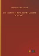 The Duchess of Berry and the Court of Charles X di Imbert De Saint-Amand edito da Outlook Verlag