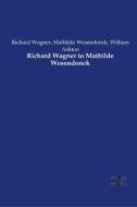 Richard Wagner to Mathilde Wesendonck di Richard Wagner, Mathilde Wesendonck, William Ashton edito da Vero Verlag
