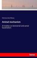 Animal mechanism di Etienne-Jules Marey edito da hansebooks