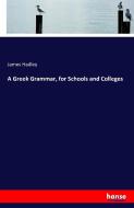 A Greek Grammar, for Schools and Colleges di James Hadley edito da hansebooks