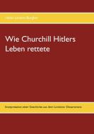 Wie Churchill Hitlers Leben rettete di Heinz Landon-Burgher edito da Books on Demand