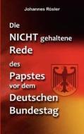 Die NICHT gehaltene Rede des Papstes vor dem Deutschen Bundestag di Johannes Rösler edito da Books on Demand