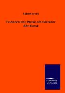 Friedrich der Weise als Förderer der Kunst di Robert Bruck edito da TP Verone Publishing