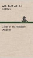 Clotel; or, the President's Daughter di William Wells Brown edito da TREDITION CLASSICS